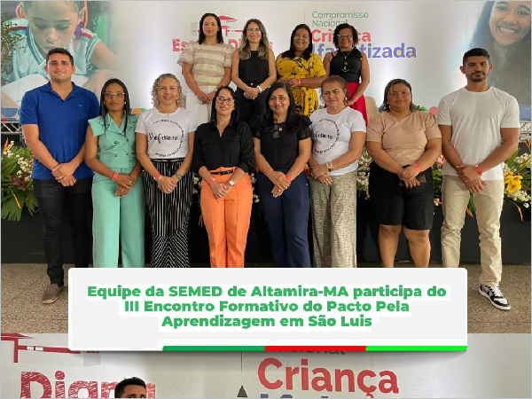 Equipe da SEMED de Altamira-MA participa do III Encontro Formativo do Pacto Pela Aprendizgem em São Luis